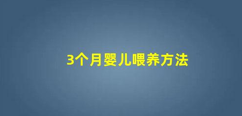 1-3個(gè)月寶寶的喂養(yǎng)方法,你了解嗎(3個(gè)月嬰兒喂養(yǎng)方法)