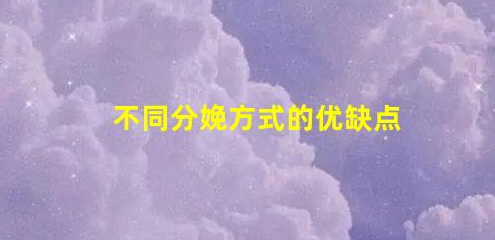3種不同分娩方式的對(duì)比(不同分娩方式的優(yōu)缺點(diǎn))