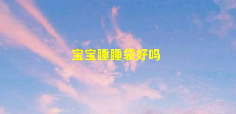 寶寶睡睡袋好嗎(自己做寶寶睡袋)