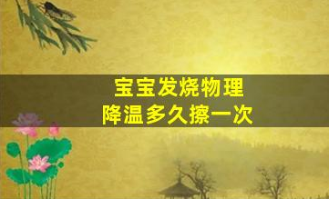 寶寶發(fā)燒物理降溫多久擦一次(如何快速退燒的方法)