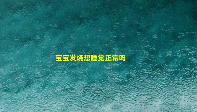 寶寶發(fā)燒想睡覺正常嗎(寶寶摸著很燙但睡得很好)