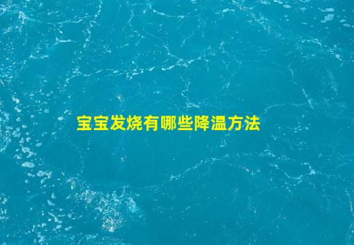 寶寶發(fā)燒有哪些降溫方法(一歲寶寶發(fā)燒39度怎么降溫)