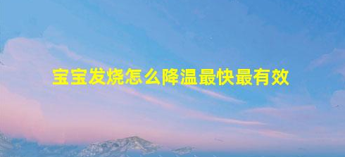 寶寶發(fā)燒怎么降溫最快最有效(娃娃反反復(fù)復(fù)發(fā)燒怎么回事)