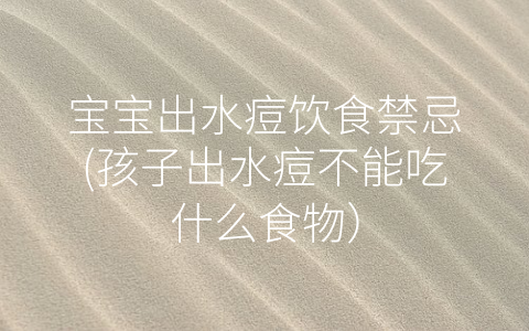 寶寶出水痘飲食禁忌(孩子出水痘不能吃什么食物)